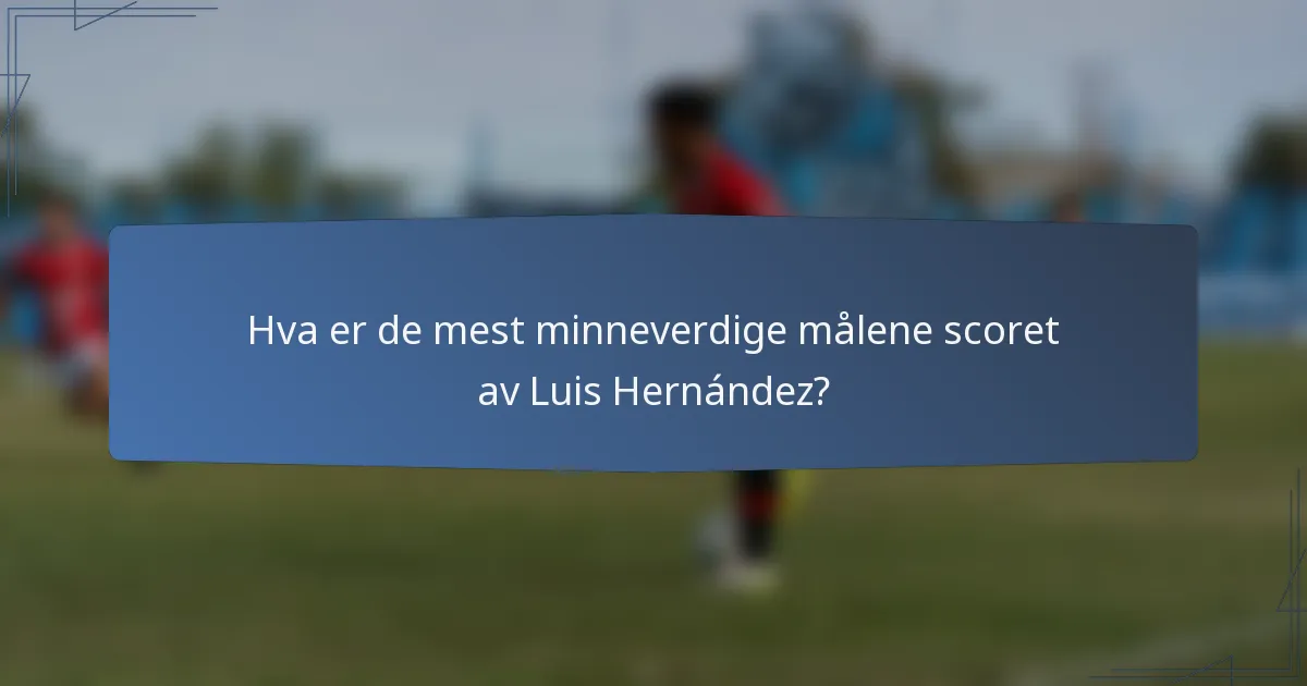 Hva er de mest minneverdige målene scoret av Luis Hernández?