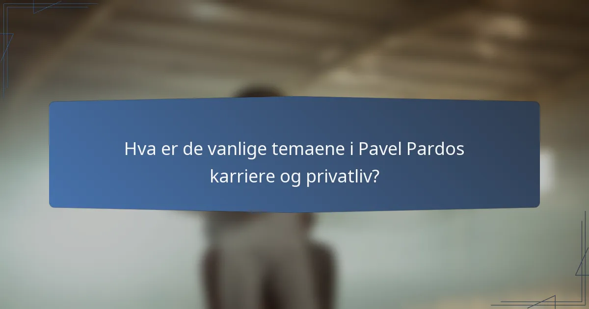 Hva er de vanlige temaene i Pavel Pardos karriere og privatliv?
