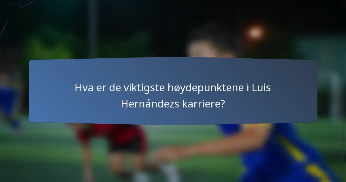 Hva er de viktigste høydepunktene i Luis Hernándezs karriere?