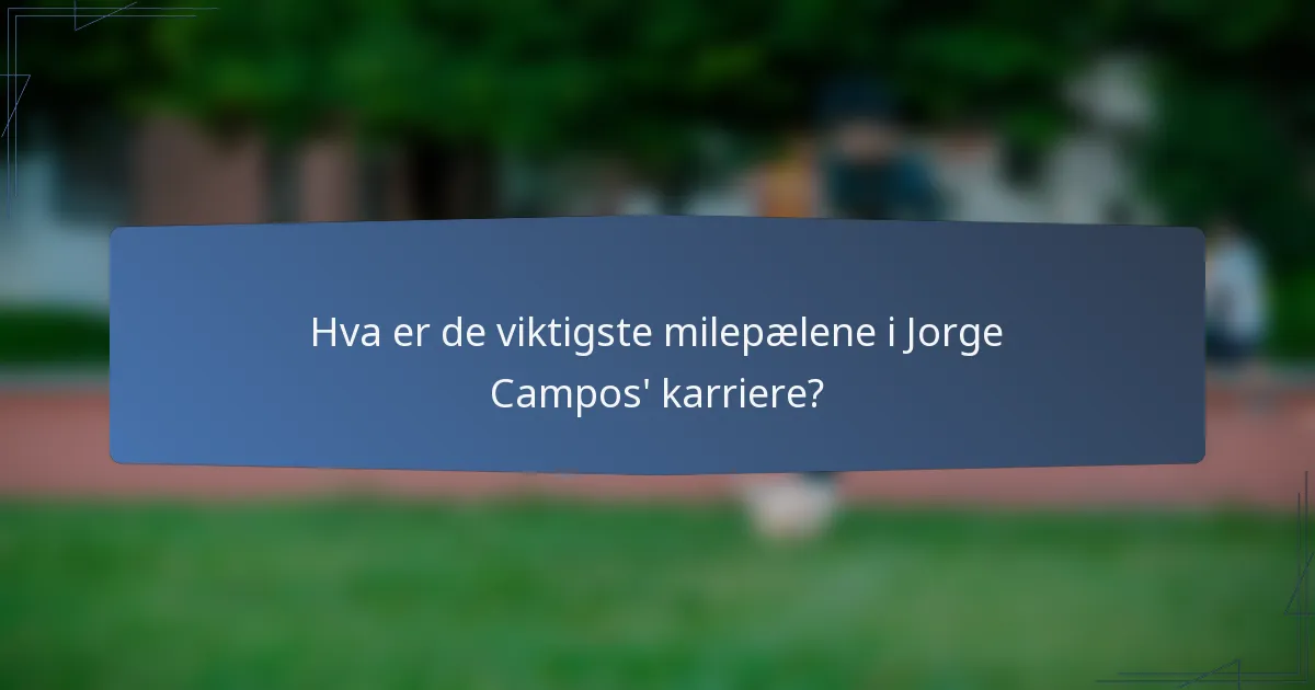Hva er de viktigste milepælene i Jorge Campos' karriere?