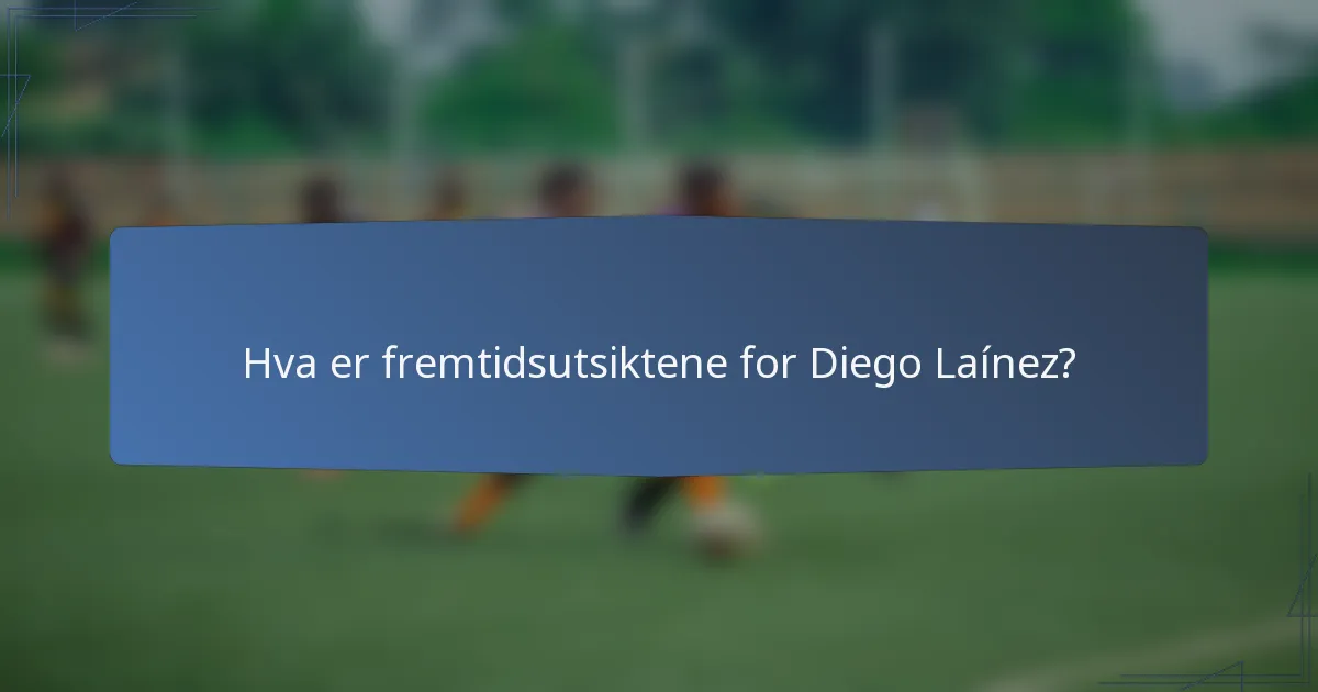 Hva er fremtidsutsiktene for Diego Laínez?