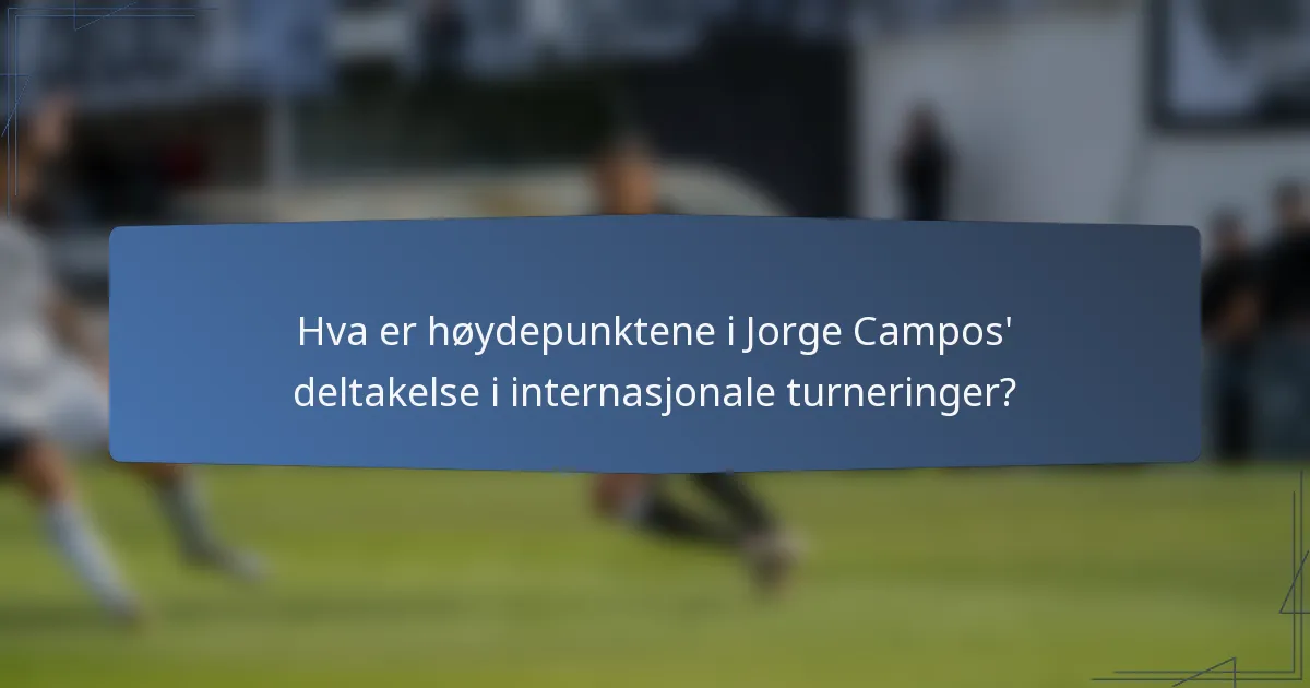 Hva er høydepunktene i Jorge Campos' deltakelse i internasjonale turneringer?
