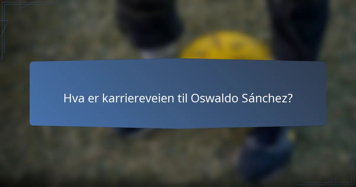 Hva er karriereveien til Oswaldo Sánchez?