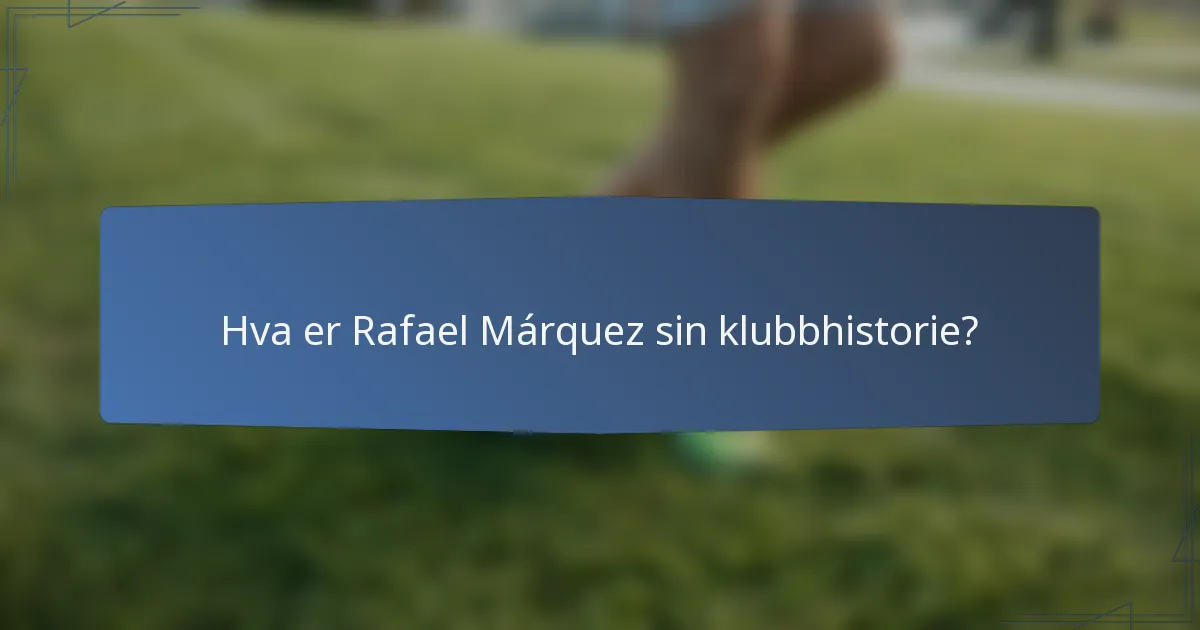 Hva er Rafael Márquez sin klubbhistorie?