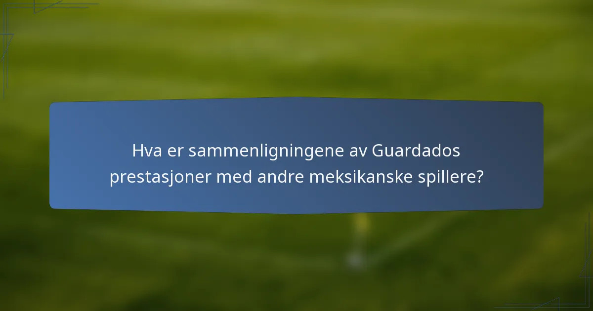 Hva er sammenligningene av Guardados prestasjoner med andre meksikanske spillere?