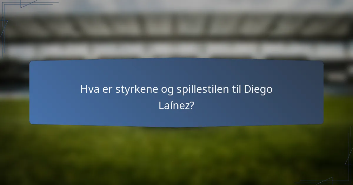 Hva er styrkene og spillestilen til Diego Laínez?