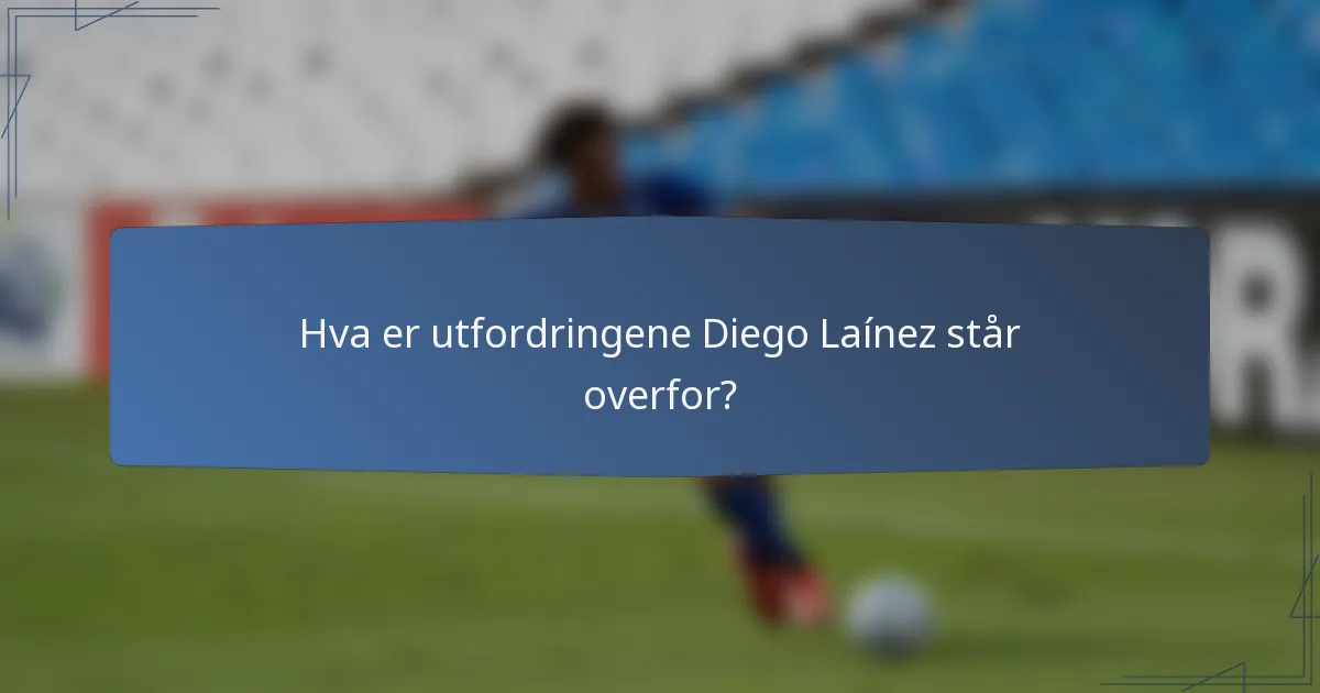 Hva er utfordringene Diego Laínez står overfor?