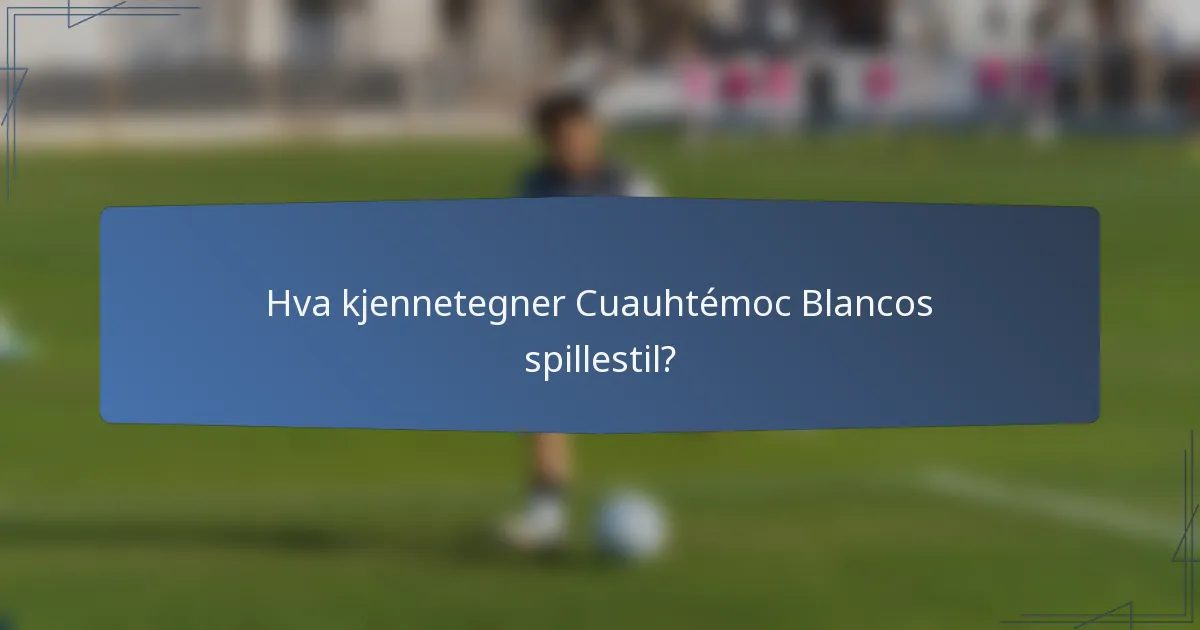 Hva kjennetegner Cuauhtémoc Blancos spillestil?