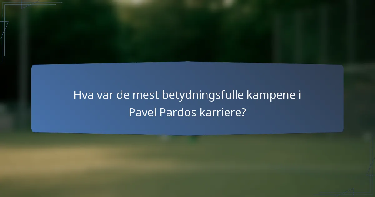 Hva var de mest betydningsfulle kampene i Pavel Pardos karriere?