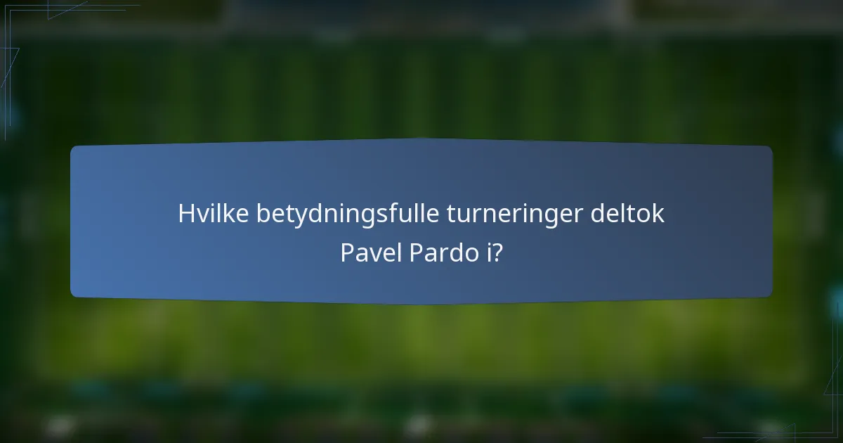 Hvilke betydningsfulle turneringer deltok Pavel Pardo i?