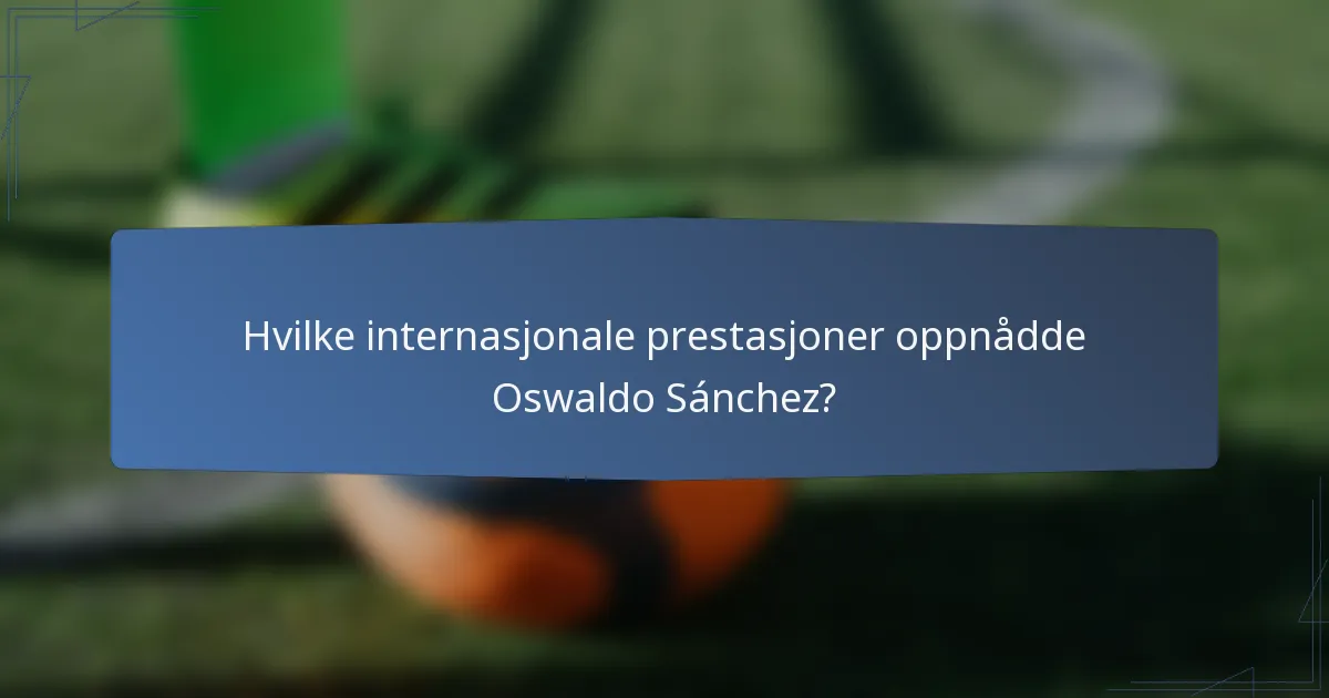 Hvilke internasjonale prestasjoner oppnådde Oswaldo Sánchez?
