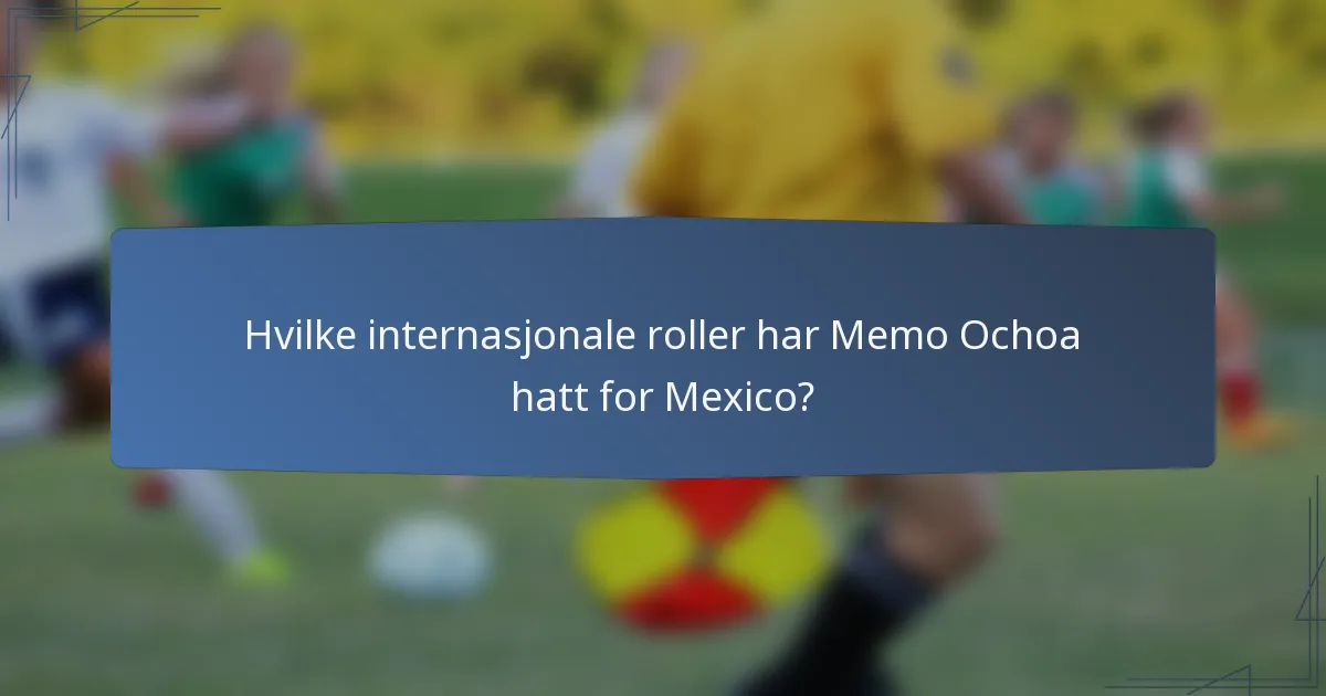 Hvilke internasjonale roller har Memo Ochoa hatt for Mexico?