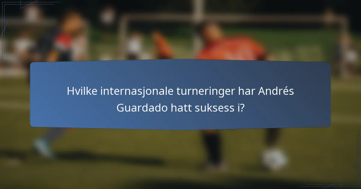 Hvilke internasjonale turneringer har Andrés Guardado hatt suksess i?