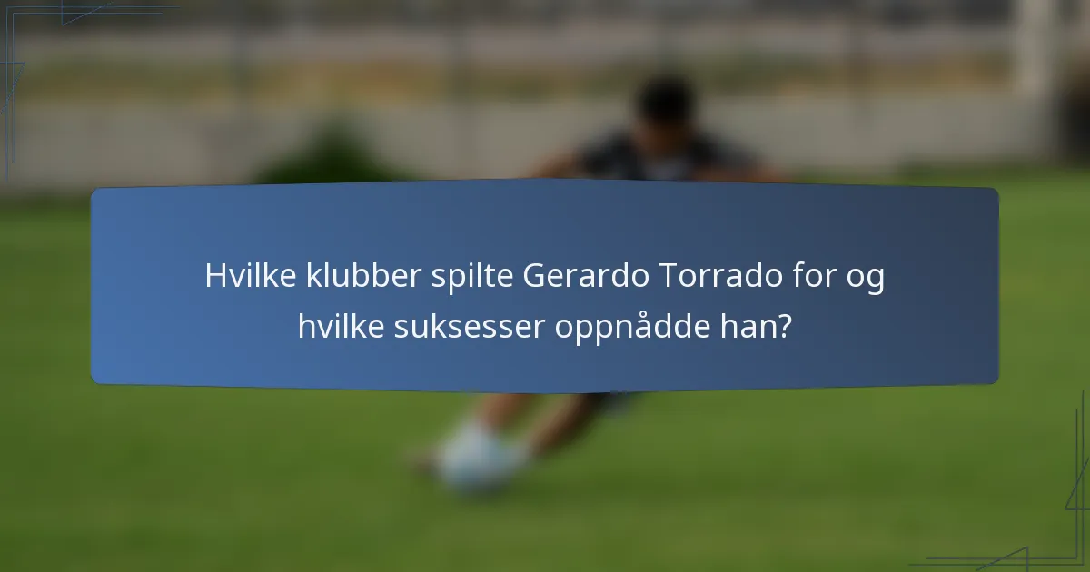 Hvilke klubber spilte Gerardo Torrado for og hvilke suksesser oppnådde han?