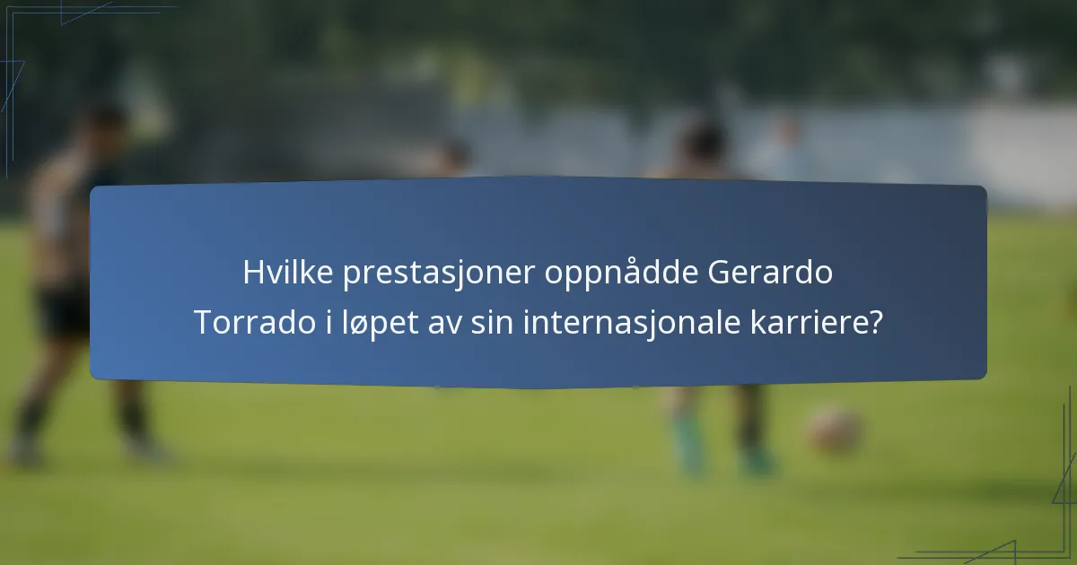 Hvilke prestasjoner oppnådde Gerardo Torrado i løpet av sin internasjonale karriere?