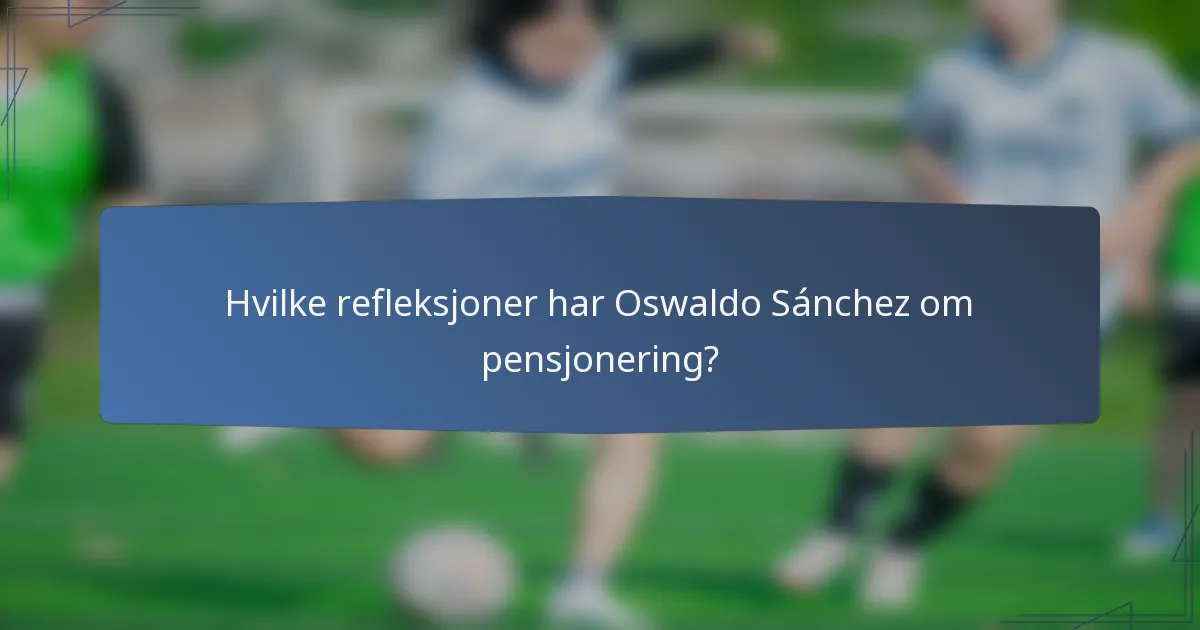 Hvilke refleksjoner har Oswaldo Sánchez om pensjonering?