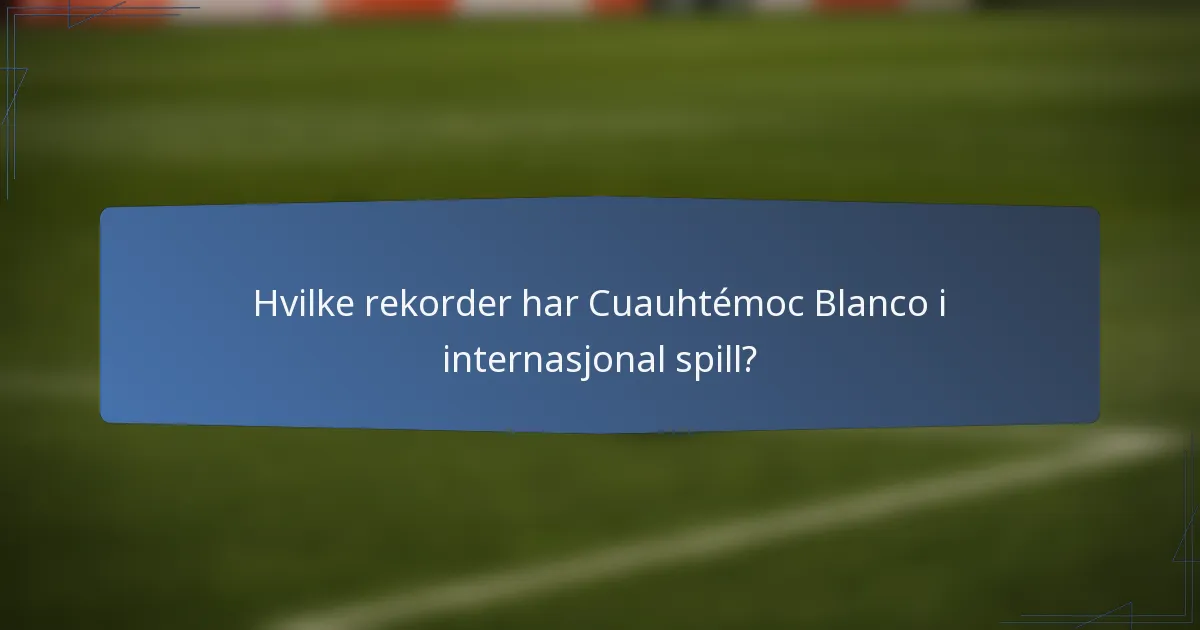 Hvilke rekorder har Cuauhtémoc Blanco i internasjonal spill?
