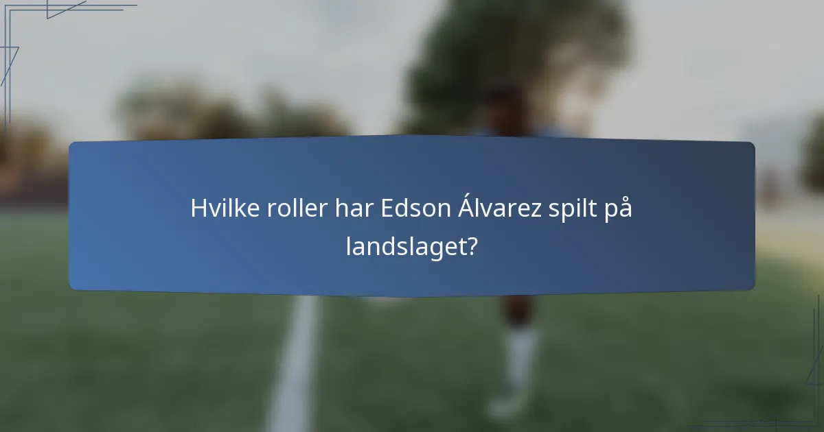 Hvilke roller har Edson Álvarez spilt på landslaget?