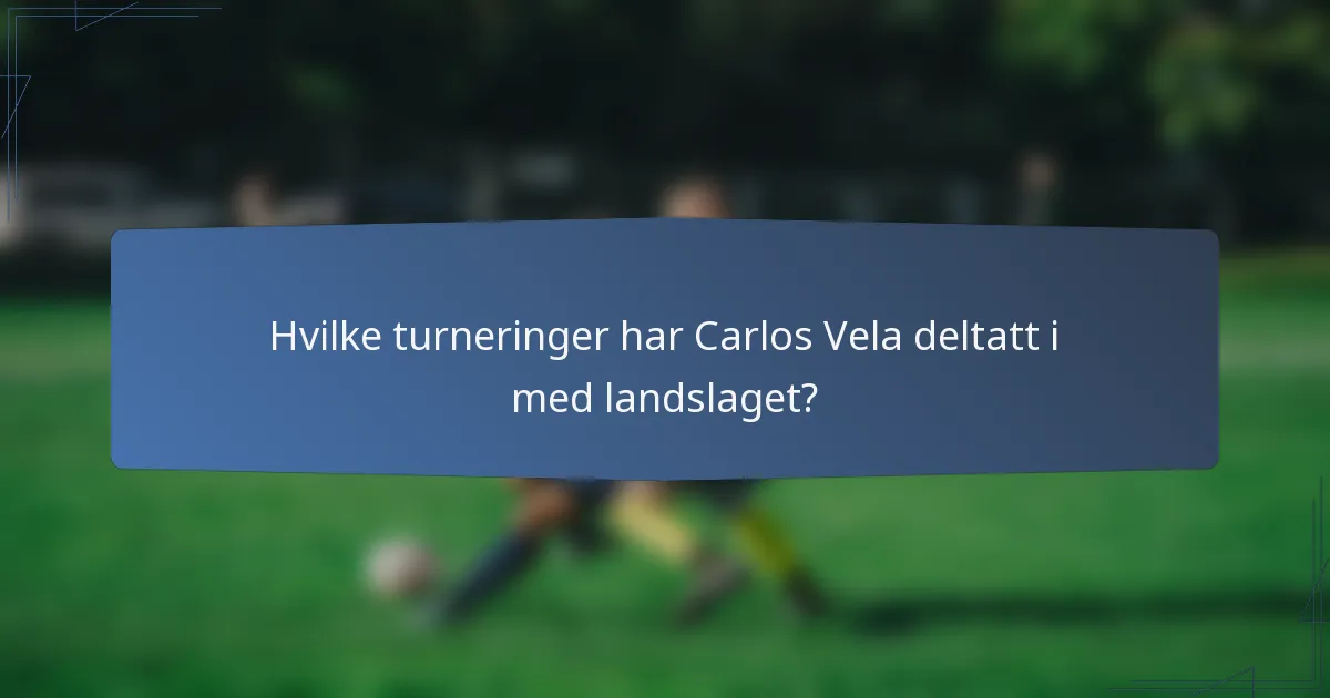Hvilke turneringer har Carlos Vela deltatt i med landslaget?