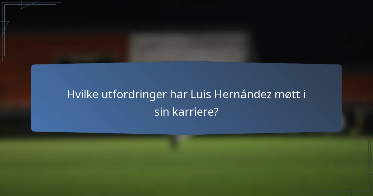Hvilke utfordringer har Luis Hernández møtt i sin karriere?