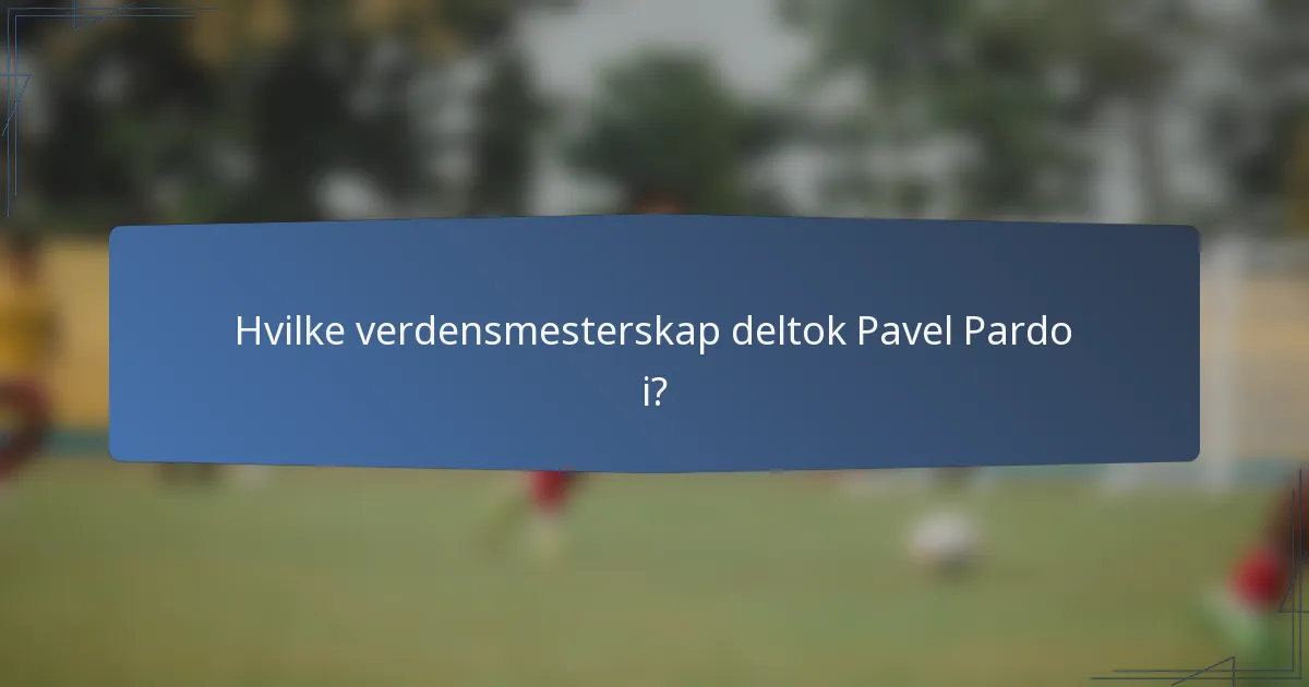 Hvilke verdensmesterskap deltok Pavel Pardo i?