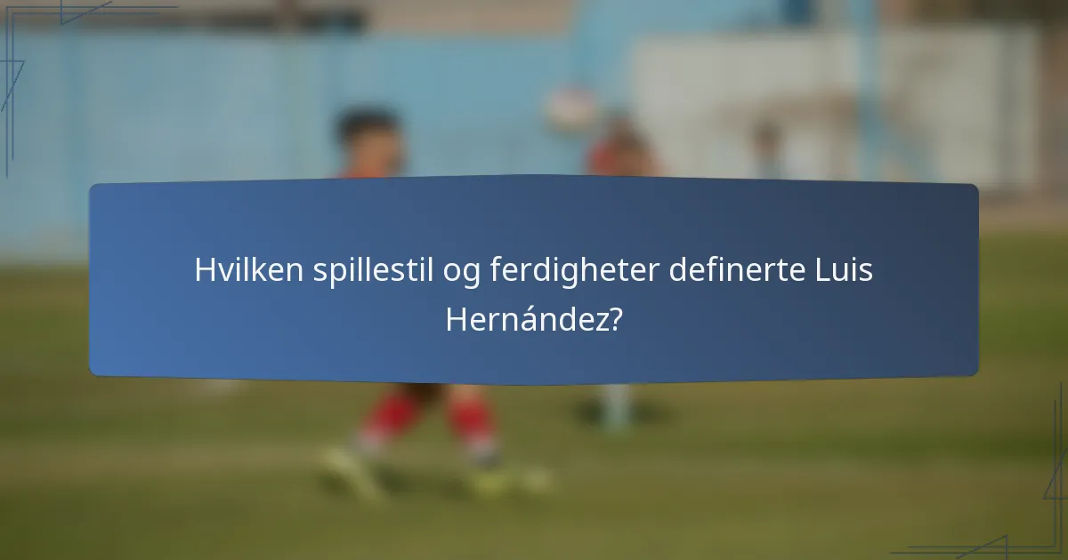 Hvilken spillestil og ferdigheter definerte Luis Hernández?