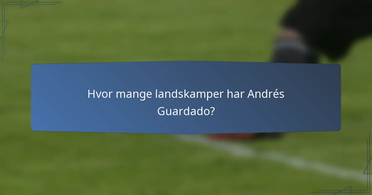 Hvor mange landskamper har Andrés Guardado?
