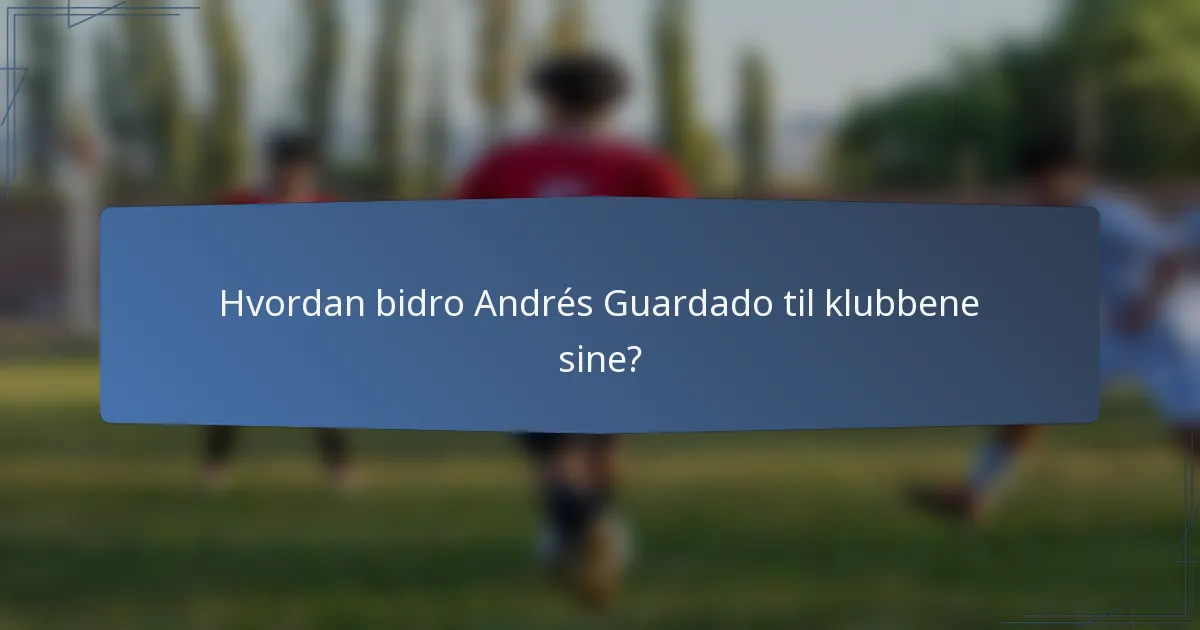 Hvordan bidro Andrés Guardado til klubbene sine?