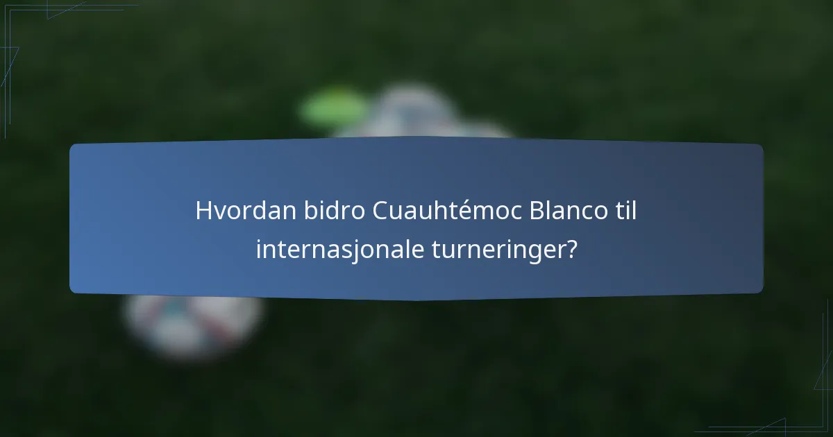 Hvordan bidro Cuauhtémoc Blanco til internasjonale turneringer?
