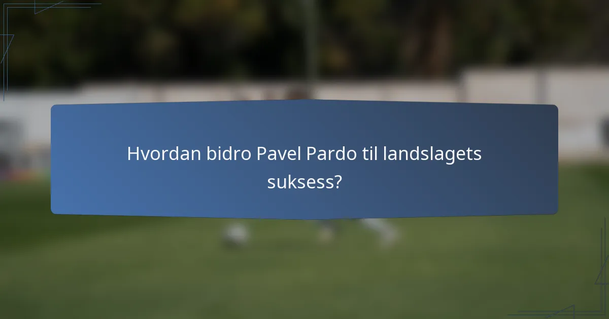 Hvordan bidro Pavel Pardo til landslagets suksess?