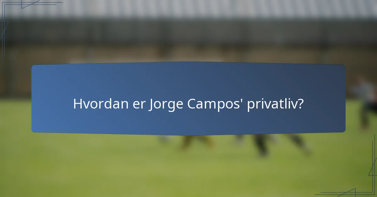 Hvordan er Jorge Campos' privatliv?