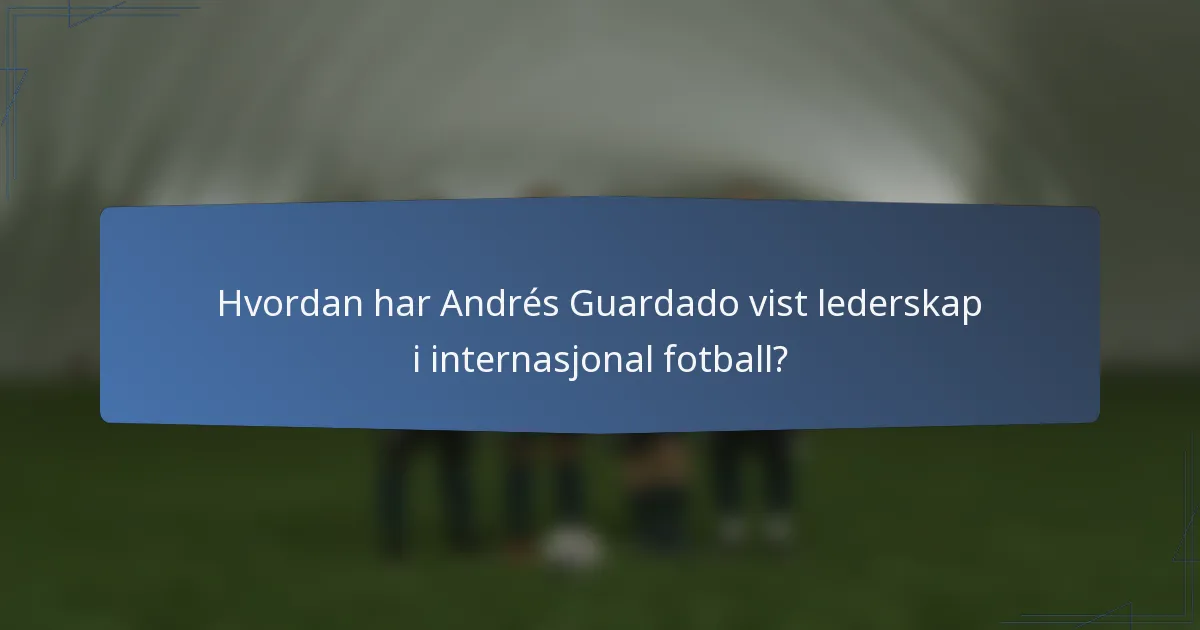 Hvordan har Andrés Guardado vist lederskap i internasjonal fotball?