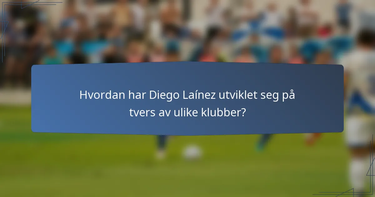 Hvordan har Diego Laínez utviklet seg på tvers av ulike klubber?
