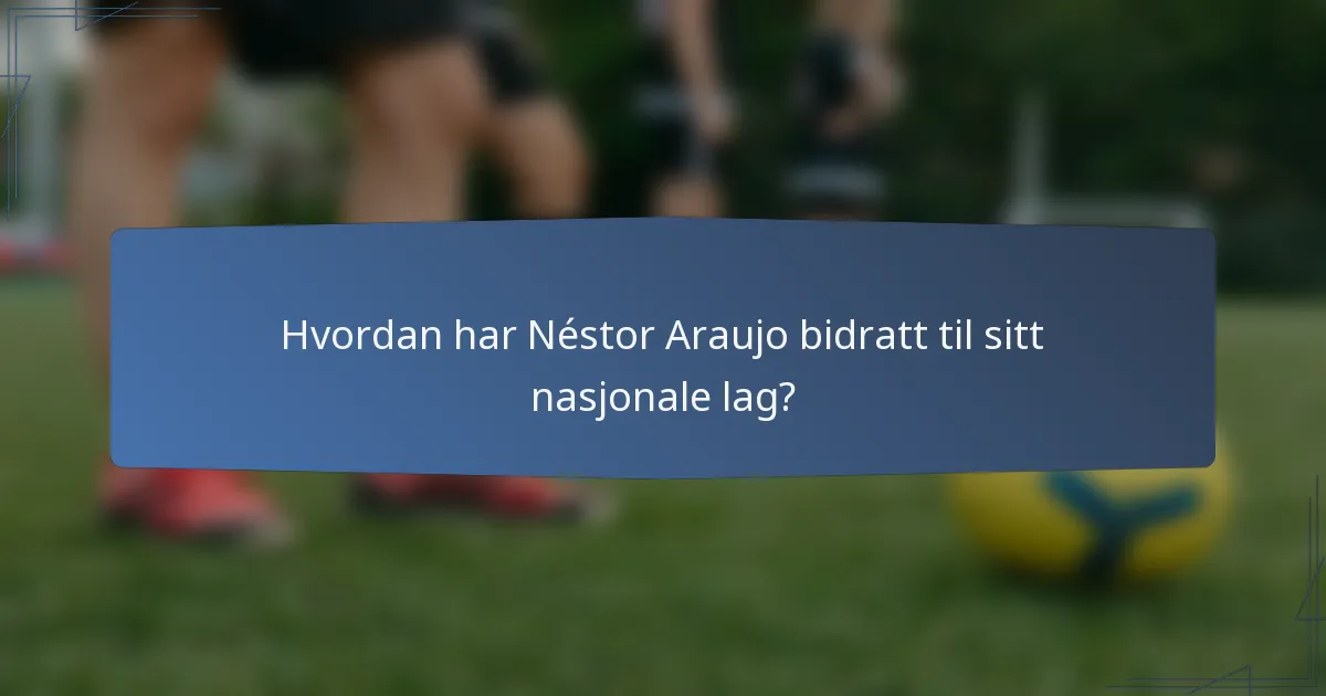 Hvordan har Néstor Araujo bidratt til sitt nasjonale lag?