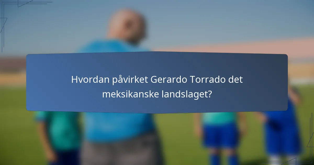 Hvordan påvirket Gerardo Torrado det meksikanske landslaget?