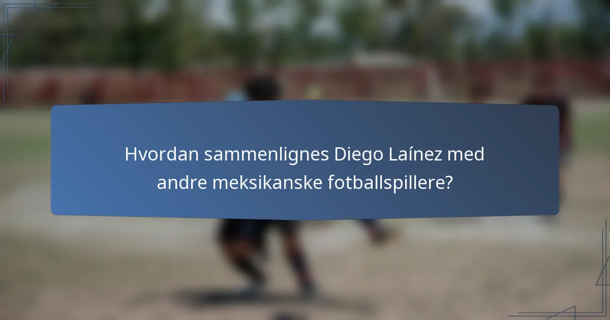 Hvordan sammenlignes Diego Laínez med andre meksikanske fotballspillere?