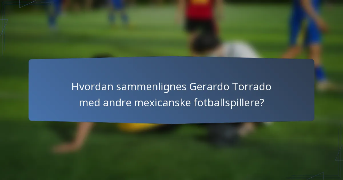 Hvordan sammenlignes Gerardo Torrado med andre mexicanske fotballspillere?