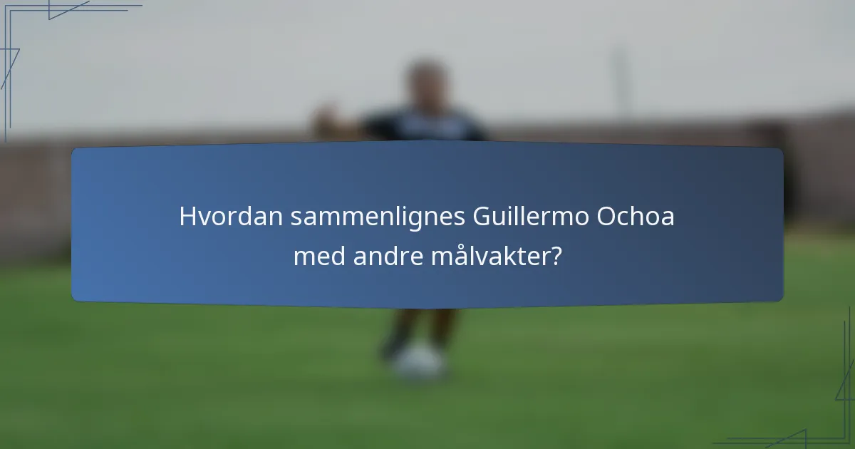 Hvordan sammenlignes Guillermo Ochoa med andre målvakter?