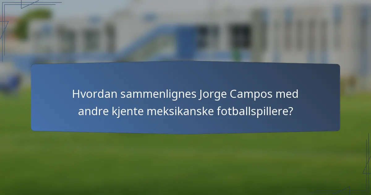 Hvordan sammenlignes Jorge Campos med andre kjente meksikanske fotballspillere?