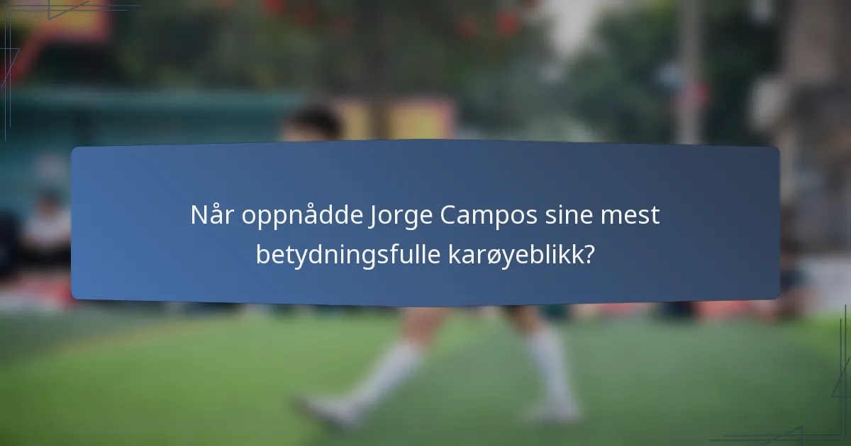 Når oppnådde Jorge Campos sine mest betydningsfulle karøyeblikk?